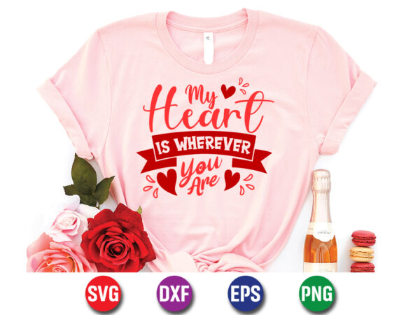 My heart is wherever you are, be my valentine vector, cute heart vector, funny valentines design, happy valentine shirt print template, typography design for 14 february