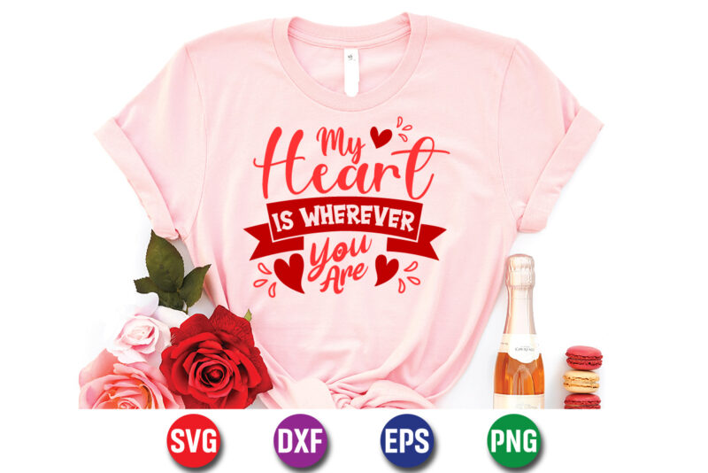 My Heart Is Wherever You Are, be my valentine Vector, cute heart vector, funny valentines Design, happy valentine shirt print Template, typography design for 14 February