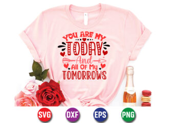 You Are My Today And All Of My Tomorrows, be my valentine Vector, cute heart vector, funny valentines Design, happy valentine shirt print Template, typography design for 14 February