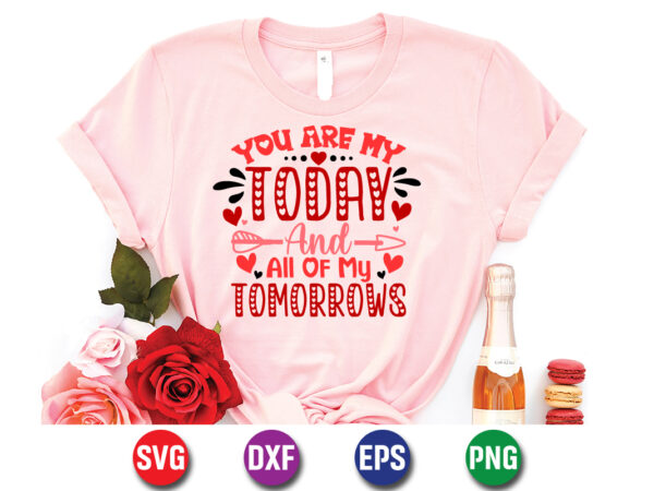 You are my today and all of my tomorrows, be my valentine vector, cute heart vector, funny valentines design, happy valentine shirt print template, typography design for 14 february
