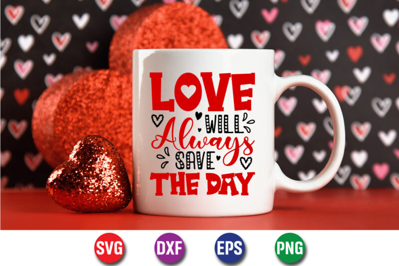 ,Love Will Always Save The Day, be my valentine Vector, cute heart vector, funny valentines Design, happy valentine shirt print Template, typography design for 14 February