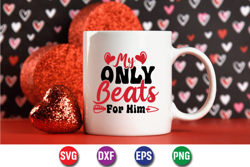 My Only Beats For Him, be my valentine Vector, cute heart vector, funny valentines Design, happy valentine shirt print Template, typography design for 14 February