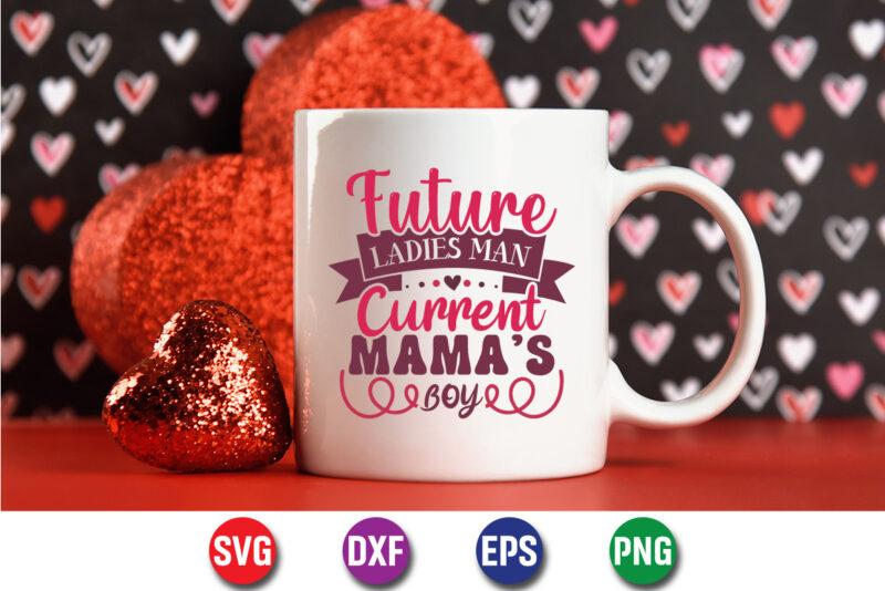 Future Ladies Man Current Mama’s Boy, be my valentine Vector, cute heart vector, funny valentines Design, happy valentine shirt print Template, typography design for 14 February