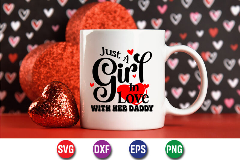 Just A Girl In Love With Her Daddy, be my valentine Vector, cute heart vector, funny valentines Design, happy valentine shirt print Template, typography design for 14 February