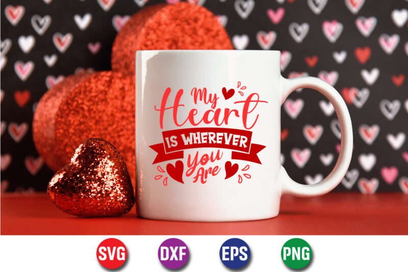 My Heart Is Wherever You Are, be my valentine Vector, cute heart vector, funny valentines Design, happy valentine shirt print Template, typography design for 14 February