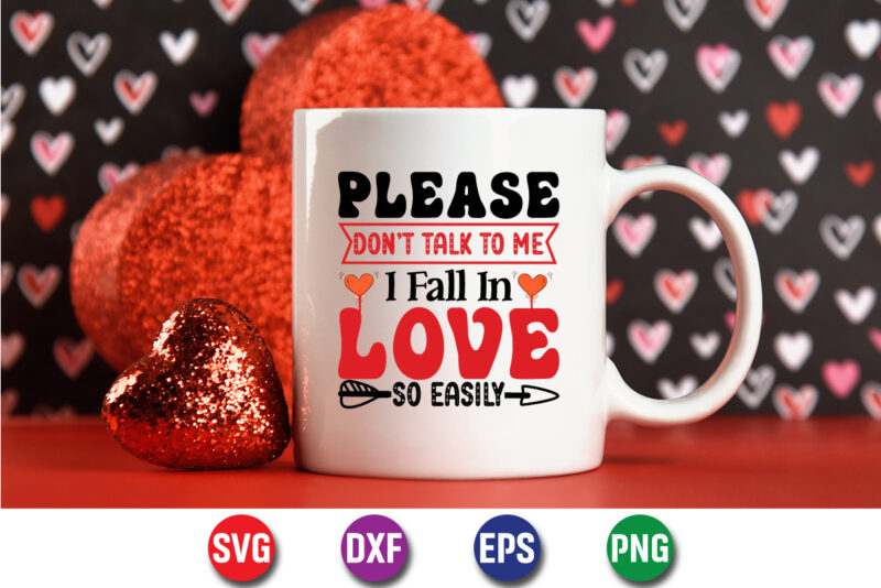 Please Don’t Talk To Me I Fall In Love So Easily, be my valentine Vector, cute heart vector, funny valentines Design, happy valentine shirt print Template, typography design for 14 February