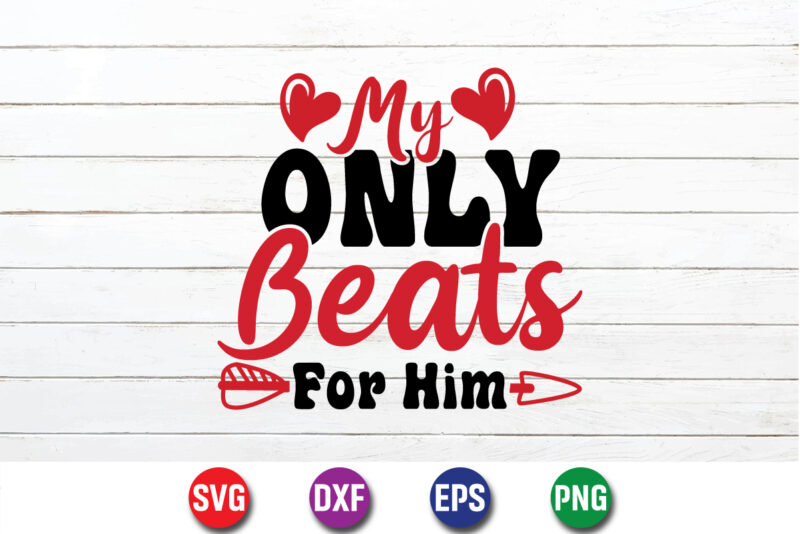 My Only Beats For Him, be my valentine Vector, cute heart vector, funny valentines Design, happy valentine shirt print Template, typography design for 14 February