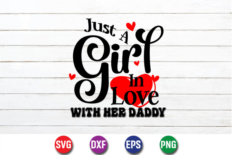 Just A Girl In Love With Her Daddy, be my valentine Vector, cute heart vector, funny valentines Design, happy valentine shirt print Template, typography design for 14 February