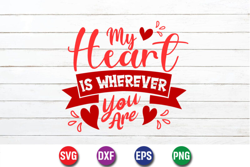My Heart Is Wherever You Are, be my valentine Vector, cute heart vector, funny valentines Design, happy valentine shirt print Template, typography design for 14 February