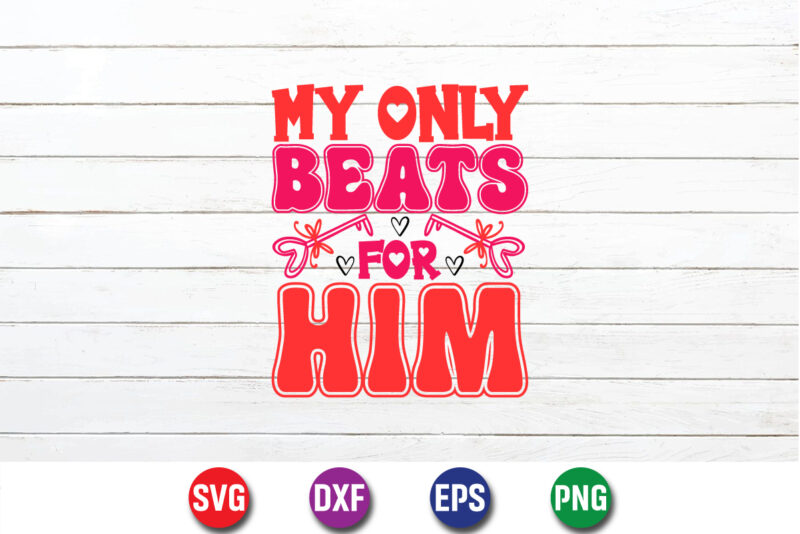 My Only Beats For Him, be my valentine Vector, cute heart vector, funny valentines Design, happy valentine shirt print Template