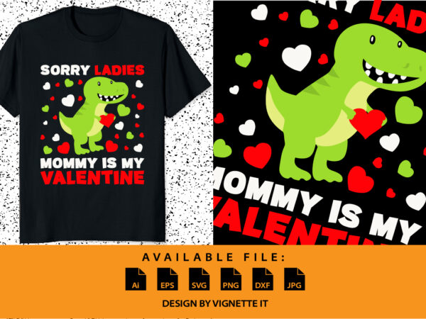 Sorry ladies mommy is my valentine, happy valentine shirt print template, t rex vector art typography design, copple shirt design