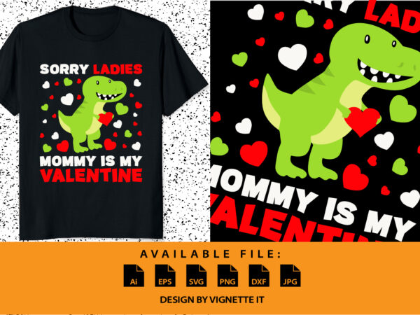 Sorry ladies mommy is my valentine, happy valentine shirt print template, t rex vector art typography design, copple shirt design Sorry ladies mommy is my valentine, happy valentine shirt print template, t rex vector art typography design, copple shirt design