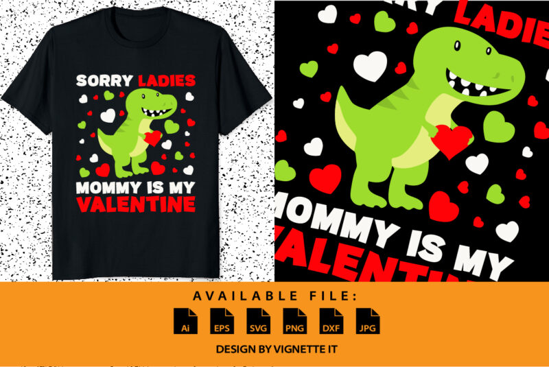 Sorry ladies mommy is my valentine, Happy valentine shirt print template, T rex vector art typography design, Copple shirt design