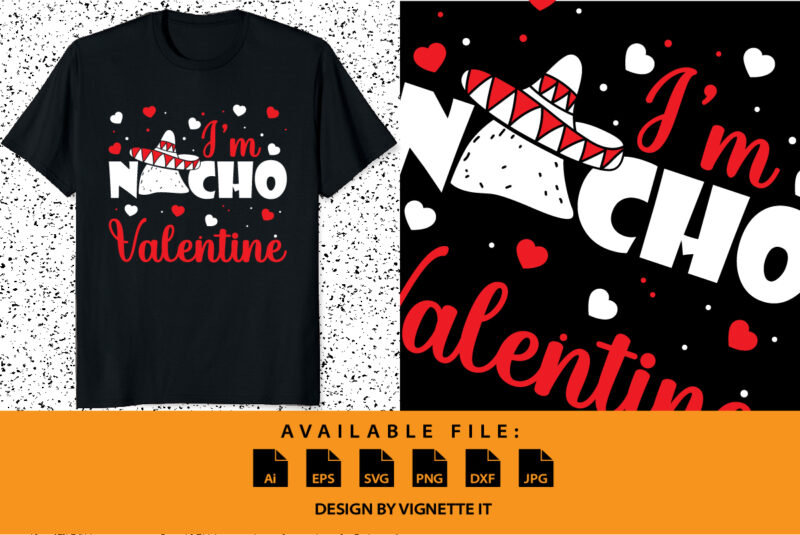 I’m nacho valentine, Happy valentine shirt print template, Cinco de mayo valentine’s Mexican culture design, typography design for valentine