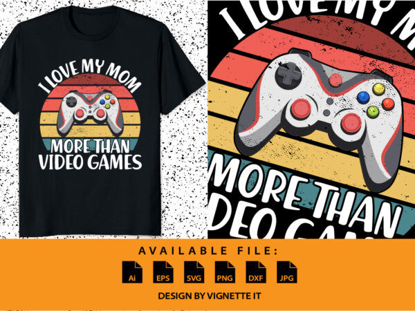 I love my mom more than video games, happy valentine shirt print template, gamer controller joystick retro vintage sunset vector art typography design, copple shirt design