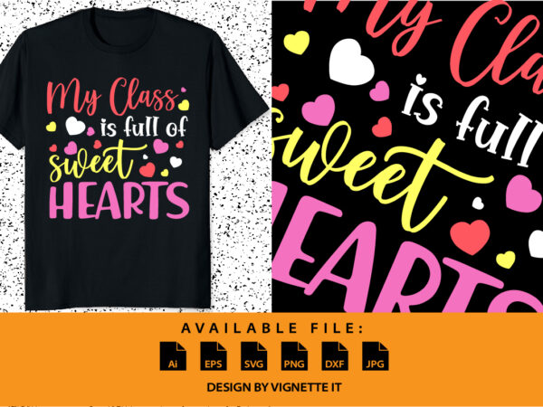 My class is full of sweethearts, happy valentine shirt print templates, heart vector art typography design, copple shirt design