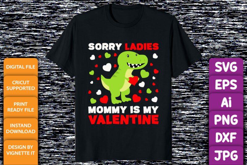 Sorry ladies mommy is my valentine, Happy valentine shirt print template, T rex vector art typography design, Copple shirt design