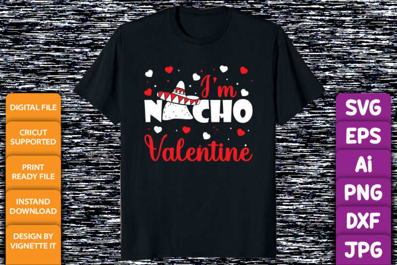 I’m nacho valentine, Happy valentine shirt print template, Cinco de mayo valentine’s Mexican culture design, typography design for valentine