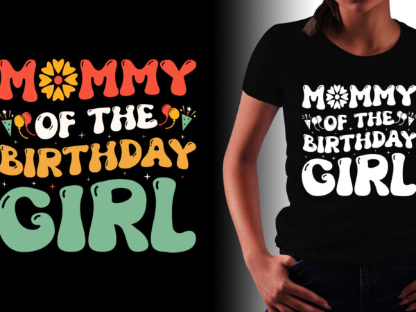 Mommy of the birthday girl t-shirt design