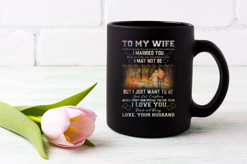 Mug For Couple on Anniversary Valentine Day, To My Wife From Husband ,For Her Grumpy Old Couple,I just want to be your last everything PL