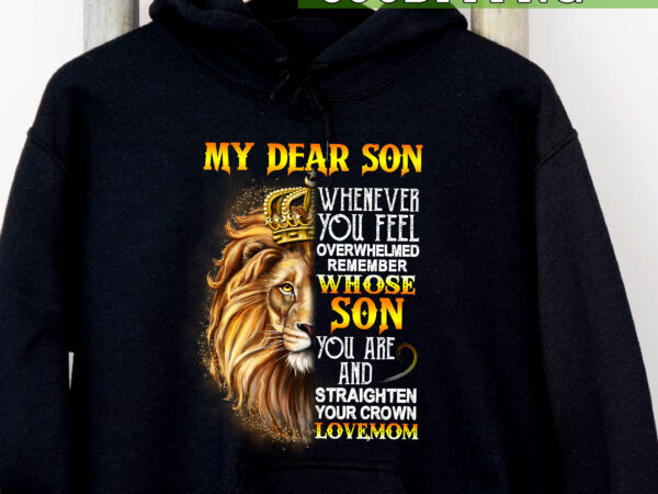 My dear son whenever you feel overwhelmed king crown lion, son gift nc t shirt designs for sale