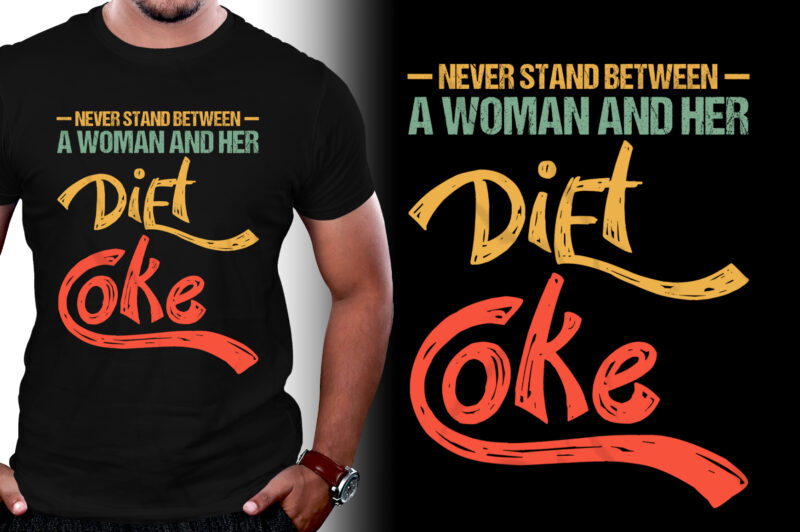 Never Stand Between A Woman And Her Diet Coke T-Shirt Design