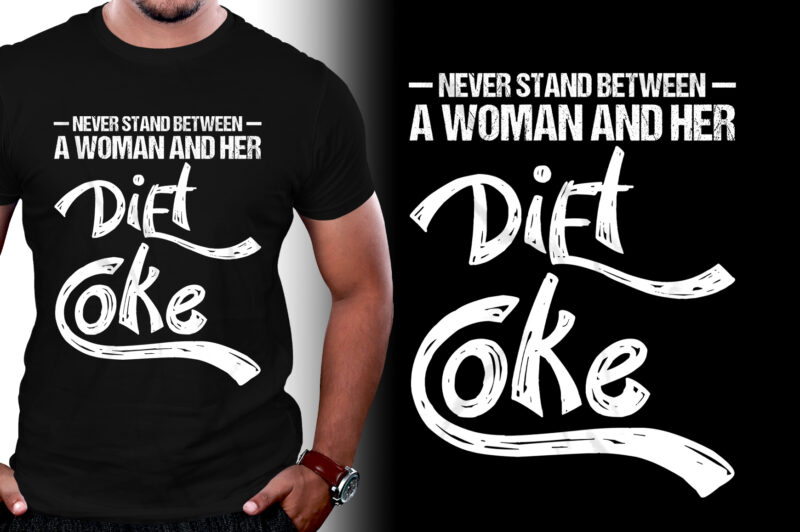 Never Stand Between A Woman And Her Diet Coke T-Shirt Design