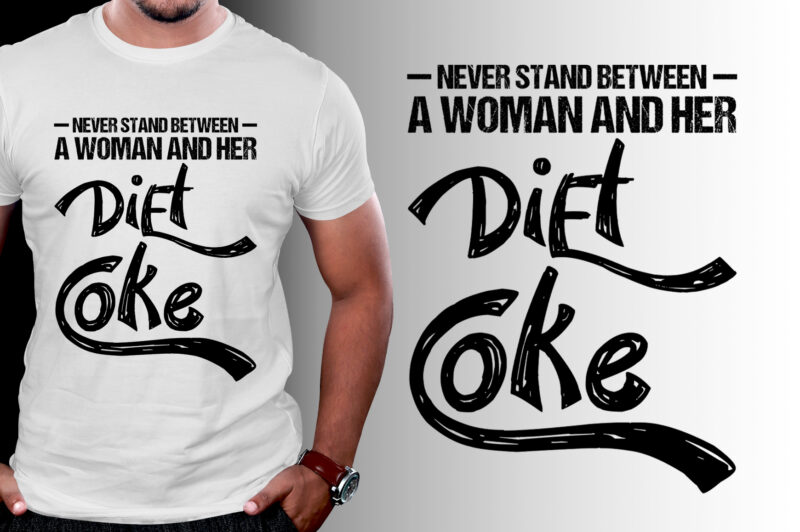 Never Stand Between A Woman And Her Diet Coke T-Shirt Design