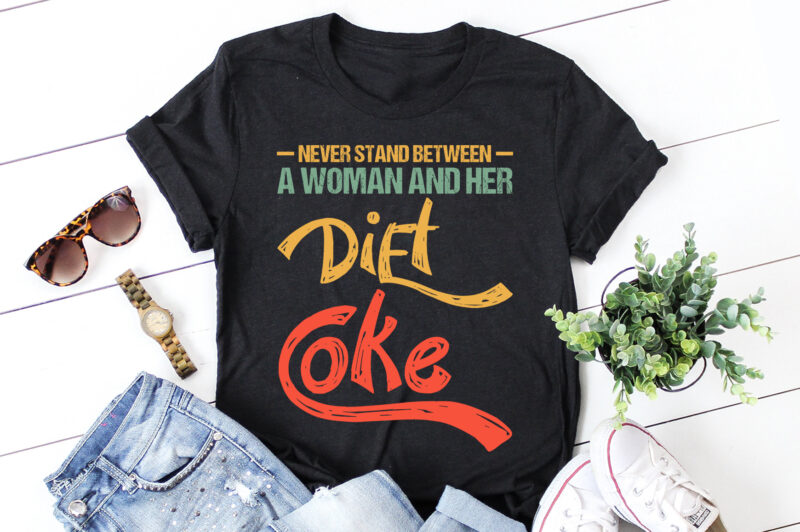 Never Stand Between A Woman And Her Diet Coke T-Shirt Design