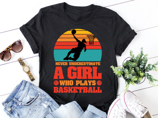 Never underestimate a girl who plays basketball t-shirt design