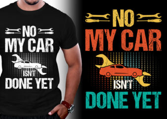 No My Car Isn’t Done Yet T-Shirt Design