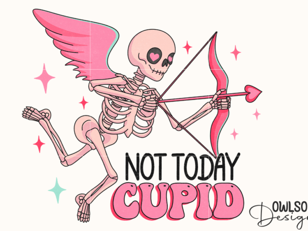 Not today cupid skeleton valentine png T shirt vector artwork