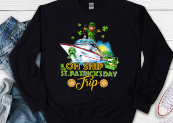 Oh Ship St Patrick_s day, St Patrick_s day Cruise Oh Ship T-Shirt, Patrick_s day Gift, Holiday Gift, Holiday Trip PNG File TL