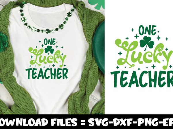 One lucky teacher,st.patrick’s day svg t shirt design online