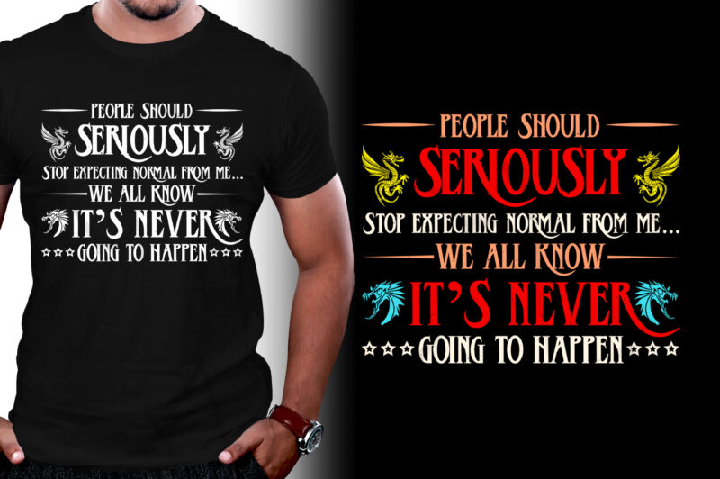 People should seriously stop expecting normal from me Dragon T-Shirt Design
