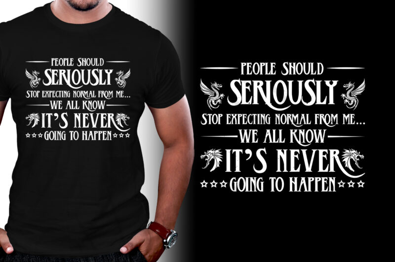 People should seriously stop expecting normal from me Dragon T-Shirt Design