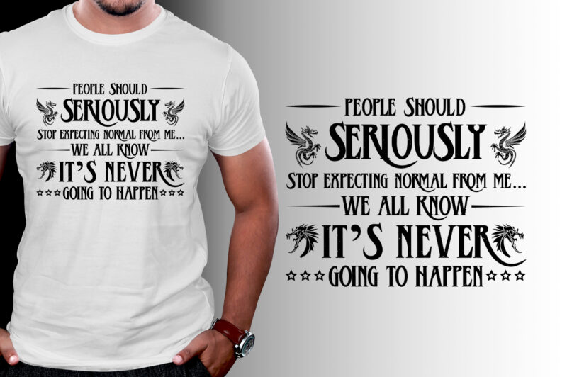 People should seriously stop expecting normal from me Dragon T-Shirt Design