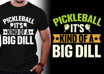 Pickleball It’s Kind Of A Big Dill T-Shirt Design