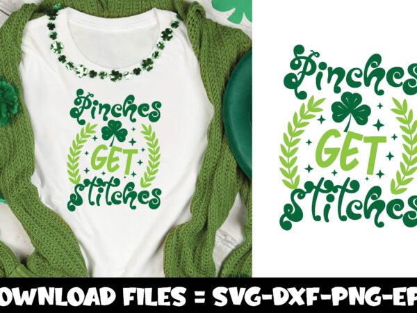 Pinches get stitches,st.patrick’s day svg t shirt illustration