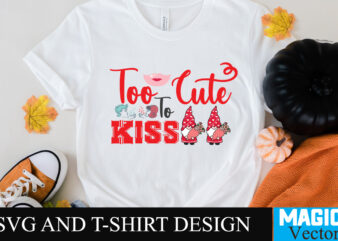 Too Cute To Kiss T-shirt Design,Too Cute To Kiss T-shirt Design SVG,LOVE Sublimation Design, LOVE Sublimation PNG , Retro Valentines SVG Bundle, Retro Valentine Designs svg, Valentine Shirts svg, Cute