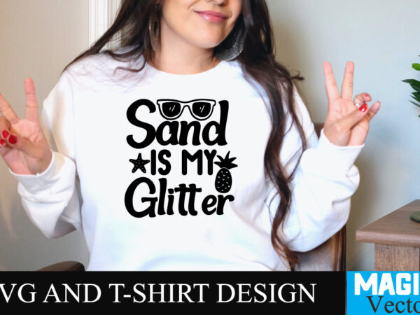 Sand is my glitter t-shirt design,summer bundle svg, beach svg, summer time svg, funny beach quotes svg, summer cut files, summer quotes svg, svg files for cricut, silhouette, summer beach