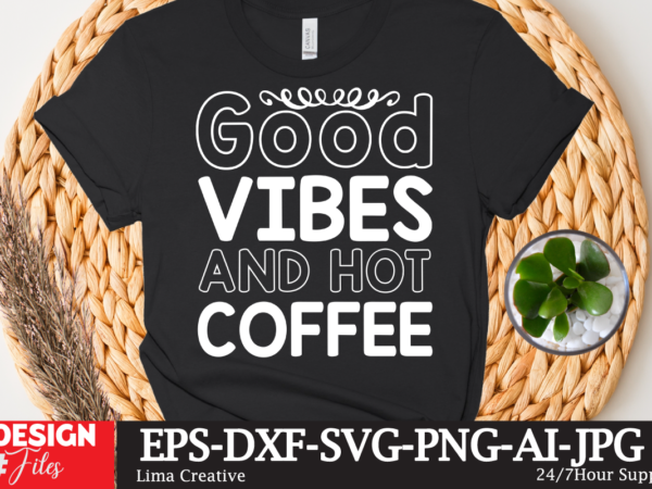 Good vibes and hot coffee t-shirt design,coffee cup,coffee cup svg,coffee,coffee svg,coffee mug,3d coffee cup,coffee mug svg,coffee pot svg,coffee box svg,coffee cup box,diy coffee mugs,coffee clipart,coffee box card,mini coffee cup,coffee cup