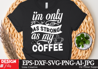 Im Only As Strong As My Coffee T-shirt Design,coffee cup,coffee cup svg,coffee,coffee svg,coffee mug,3d coffee cup,coffee mug svg,coffee pot svg,coffee box svg,coffee cup box,diy coffee mugs,coffee clipart,coffee box card,mini coffee