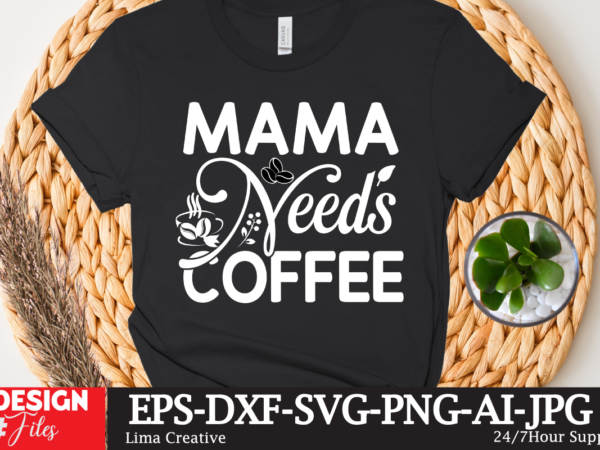 Mama needs coffee t-shirt design,coffee cup,coffee cup svg,coffee,coffee svg,coffee mug,3d coffee cup,coffee mug svg,coffee pot svg,coffee box svg,coffee cup box,diy coffee mugs,coffee clipart,coffee box card,mini coffee cup,coffee cup card,coffee beans