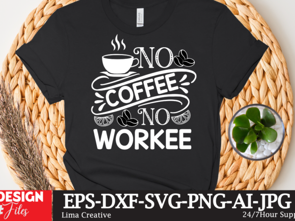 No coffee no workee t-shirt design,coffee cup,coffee cup svg,coffee,coffee svg,coffee mug,3d coffee cup,coffee mug svg,coffee pot svg,coffee box svg,coffee cup box,diy coffee mugs,coffee clipart,coffee box card,mini coffee cup,coffee cup card,coffee