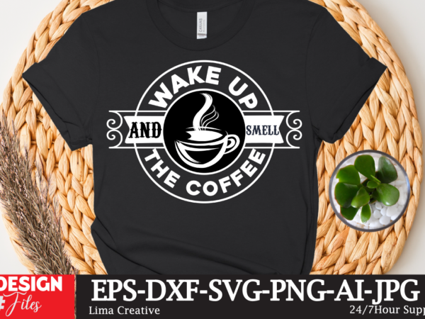 Wake up and smell the coffee t-shirt design,coffee cup,coffee cup svg,coffee,coffee svg,coffee mug,3d coffee cup,coffee mug svg,coffee pot svg,coffee box svg,coffee cup box,diy coffee mugs,coffee clipart,coffee box card,mini coffee cup,coffee