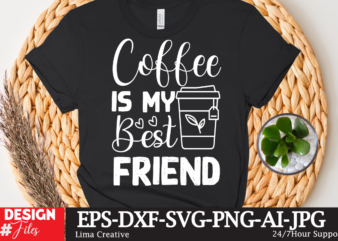Coffee IS My Best Friend T-shirt Design,coffee cup,coffee cup svg,coffee,coffee svg,coffee mug,3d coffee cup,coffee mug svg,coffee pot svg,coffee box svg,coffee cup box,diy coffee mugs,coffee clipart,coffee box card,mini coffee cup,coffee cup