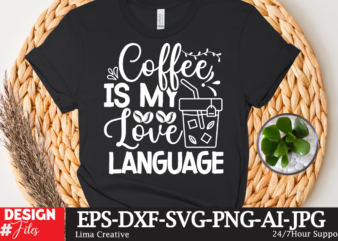 Coffee Is My Love Language T-shirt design,coffee cup,coffee cup svg,coffee,coffee svg,coffee mug,3d coffee cup,coffee mug svg,coffee pot svg,coffee box svg,coffee cup box,diy coffee mugs,coffee clipart,coffee box card,mini coffee cup,coffee cup
