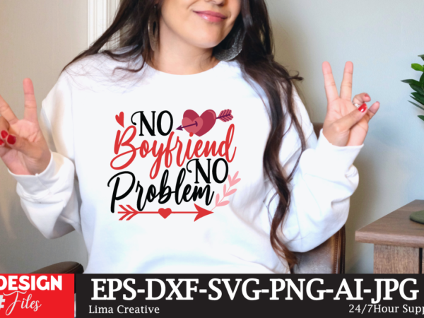 No boyfriend no problem svg cute file, valentine t-shirt design, valentine sublimation designvalentine,valentine svg,valentine svg free,valentine tshirt bundle,valentines,valentines day,free valentine svg,valentines day svg,diy valentine,valentine day,valentine shirt,paper valentine,valentines svg,valentine t shirt,cat