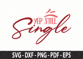 Yep Still Single svg t shirt design template